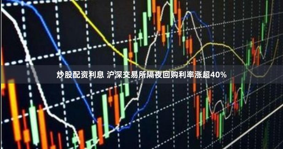 炒股配资利息 沪深交易所隔夜回购利率涨超40%